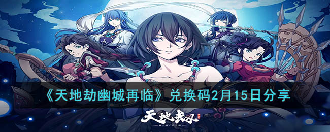 《天地劫幽城再临》兑换码2月15日分享(天地劫幽城再临兑换码5月)