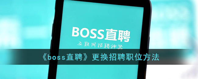 《boss直聘》更换招聘职位方法(boss直聘怎么更换公司招聘)