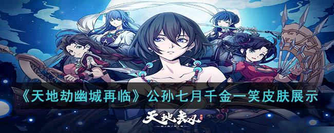 《天地劫幽城再临》公孙七月千金一笑皮肤展示(天地劫幽城再临赤炼皮肤)