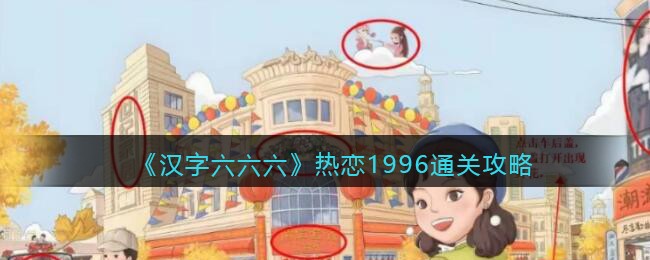 《汉字六六六》热恋1996通关攻略(《汉字六六六》热恋1996通关攻略)