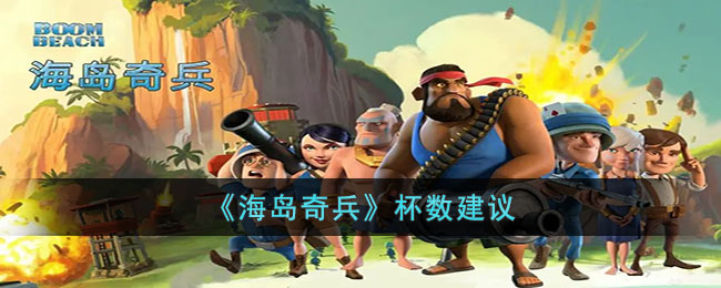 《海岛奇兵》杯数建议(海岛奇兵网页版在线玩)