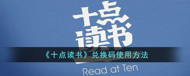 《十点读书》兑换码使用方法(十点读书兑换码不对怎么办)