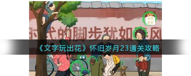 《文字玩出花》怀旧岁月23通关攻略(文字玩出花怀旧岁月35)