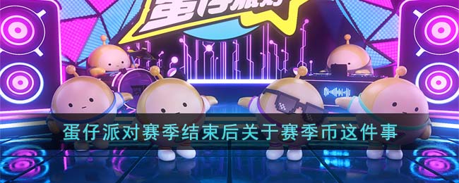 《蛋仔派对》赛季结束后赛季币会怎么样(蛋仔派对新赛季皮肤2023)
