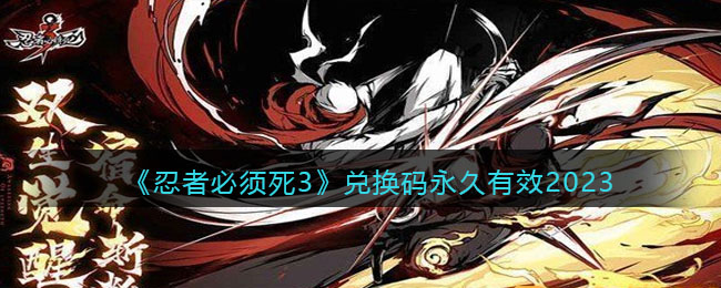 《忍者必须死3》兑换码永久有效2023(忍者必须死3兑换码2021年)