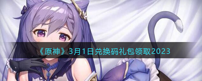 《原神》3月1日兑换码礼包领取2023(2023年3月1日美元兑人民币汇率中间价)