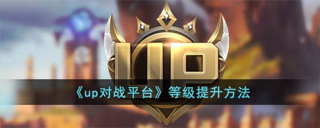 《up对战平台》等级提升方法(up对战平台)