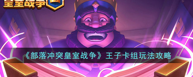 《部落冲突皇室战争》王子卡组玩法攻略(皇室战争王子卡组推荐2020)