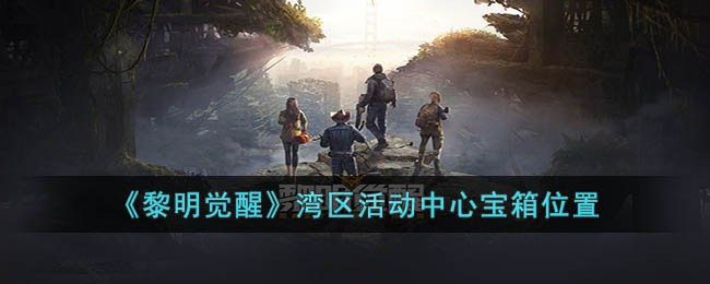 《黎明觉醒》湾区活动中心宝箱位置(黎明觉醒悬垂物资位置)