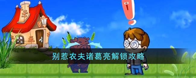 《别惹农夫》诸葛亮解锁攻略(别惹农夫怎么解锁刘备和诸葛亮)