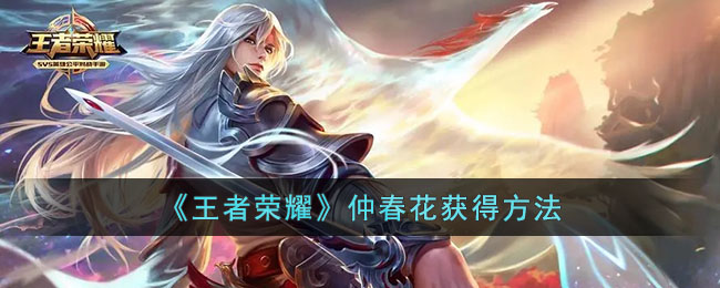 《王者荣耀》仲春花获得方法(王者荣耀尘茵怎么获得)