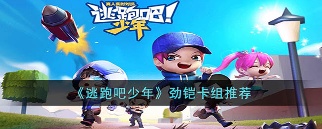 《逃跑吧少年》劲铠卡组推荐(逃跑吧少年命石者卡组推荐)
