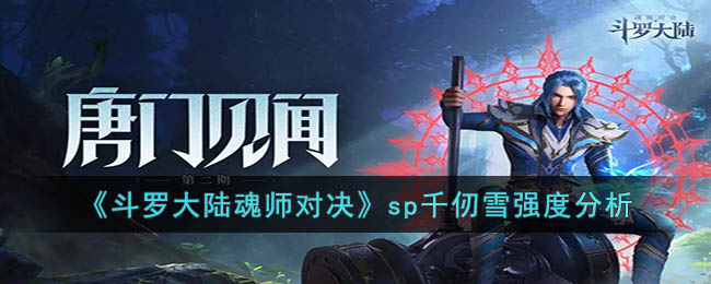 《斗罗大陆魂师对决》sp千仞雪强度分析(魂师对决千仞雪阵容搭配)