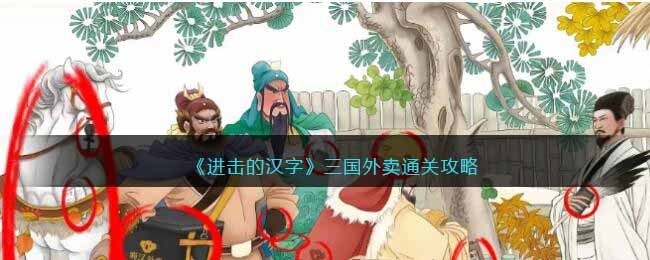 《进击的汉字》三国外卖通关攻略(进击的汉字隐秘的凶手通关攻略)
