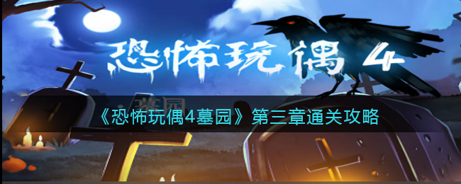 《恐怖玩偶4墓园》第三章通关攻略(恐怖玩偶电影叫什么)