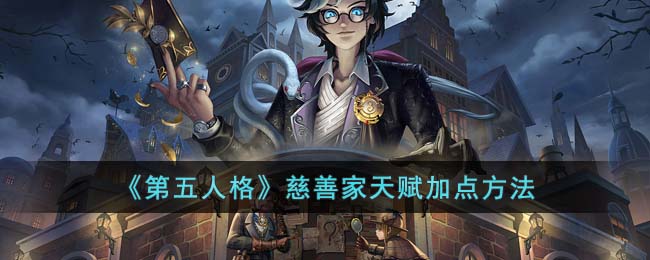 《第五人格》慈善家天赋加点方法(第五人格慈善家天赋怎么点)