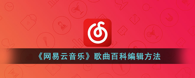 《网易云音乐》歌曲百科编辑方法(网易云喜欢的音乐里怎么编辑简介)