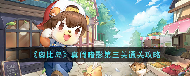 《奥比岛》真假暗影第三关通关攻略(暗影宝藏岛通关)
