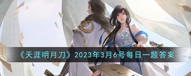 《天涯明月刀》2023年3月6号每日一题答案(天涯明月刀2020)