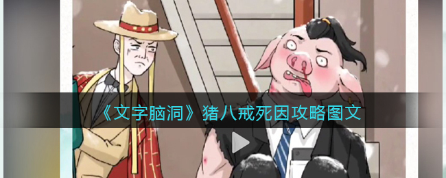 《文字脑洞》猪八戒死因攻略图文(猪八戒说道打一字)