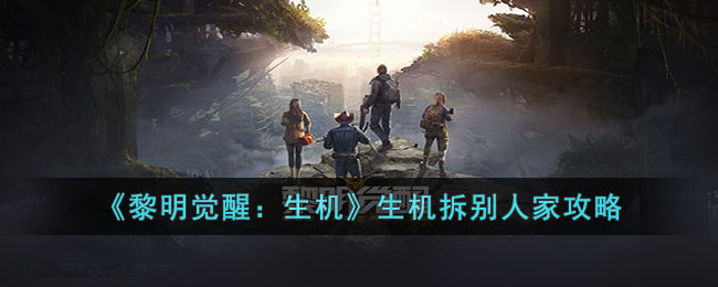 《黎明觉醒：生机》拆别人家攻略(黎明觉醒可以拆家吗?)