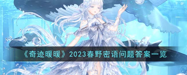 《奇迹暖暖》2023春野密语问题答案一览(奇迹暖暖夏夜冒险问题答案)