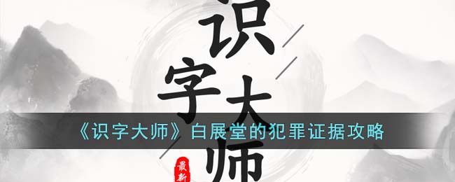 《识字大师》白展堂的犯罪证据攻略(识字大师找出白展堂的犯罪证据)