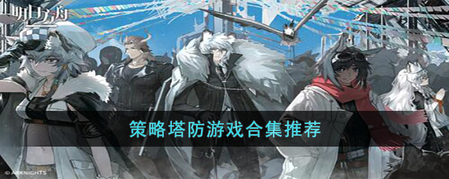 策略塔防游戏合集推荐(手机塔防游戏推荐)