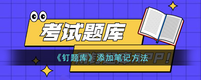 《钉题库》添加笔记方法(钉题库网页版登录入口)