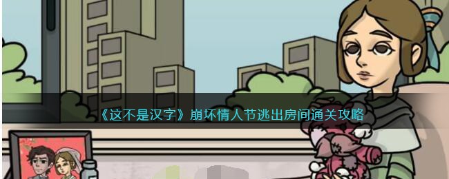 《这不是汉字》崩坏情人节逃出房间通关攻略(芭比逃出房间小游戏)