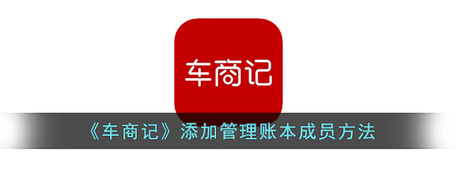 《车商记》添加管理账本成员方法(医保添加家庭成员怎么操作)