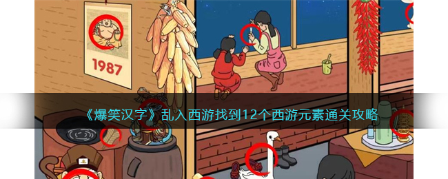 《爆笑汉字》乱入西游找到12个西游元素通关攻略(爆笑西游一到二十三的全部攻略)