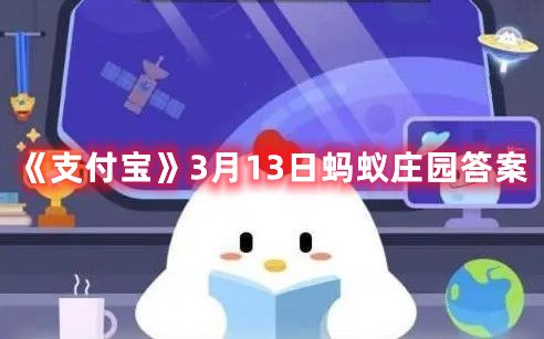 《支付宝》3月13日蚂蚁庄园答案(3月14日支付宝蚂蚁庄园答案)