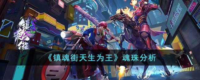 《镇魂街天生为王》魂珠分析(镇魂街天生为王手游视频)