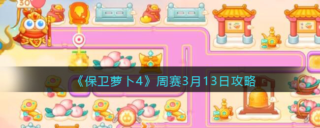 《保卫萝卜4》周赛3月13日攻略(《保卫萝卜4》周赛3月13日攻略图)
