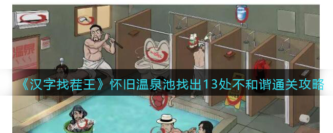 《汉字找茬王》怀旧温泉池找出13处不和谐通关攻略(汉字找茬王找字国攻略)