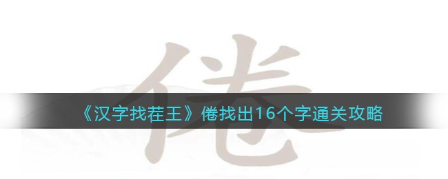 《汉字找茬王》倦找出16个字通关攻略(汉字找茬王莫找出21个字攻略分享)
