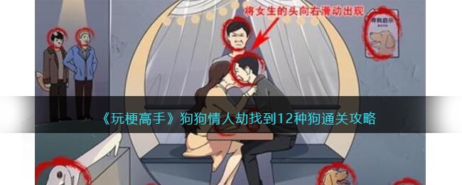 《玩梗高手》狗狗情人劫找到12种狗通关攻略(《玩梗高手》狗狗情人劫找到12种狗通关攻略)