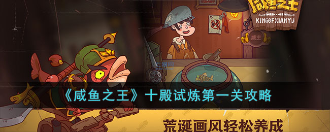《咸鱼之王》十殿试炼第一关攻略(咸鱼之王十殿试炼第一关)