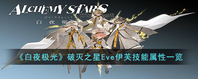《白夜极光》破灭之星Eve伊芙技能属性一览(白夜极光eve强度)
