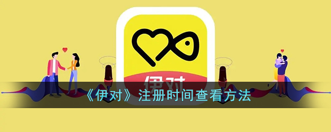 《伊对》注册时间查看方法(伊对注册方法)