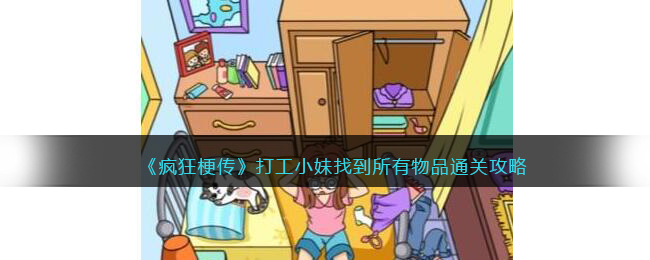 《疯狂梗传》打工小妹找到所有物品通关攻略(《疯狂梗传》打工小妹找到所有物品通关攻略)
