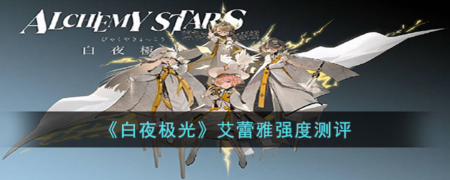 《白夜极光》艾蕾雅强度测评(白夜极光艾希强吗)
