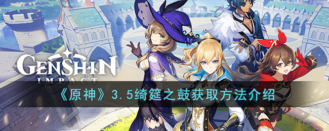 《原神》3.5绮筵之鼓获取方法介绍(绮筵是什么意思)