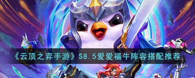 《云顶之弈手游》S8.5爱爱福牛阵容搭配推荐(云顶之弈手游模拟器)