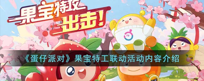 《蛋仔派对》果宝特工联动活动内容介绍(蛋仔派对果宝特攻联动)