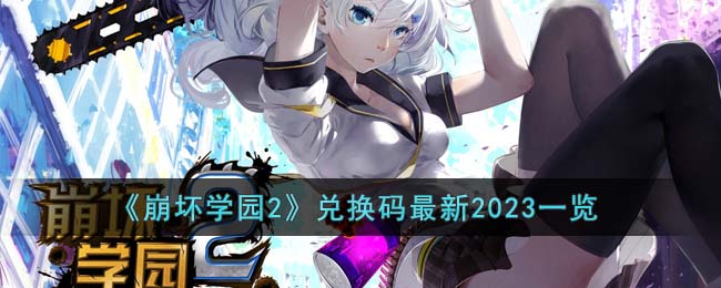 《崩坏学园2》兑换码最新2023一览(崩坏学园2电脑版)