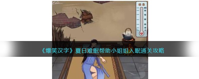 《爆笑汉字》夏日难眠帮助小姐姐入眠通关攻略(《爆笑汉字》夏日难眠帮助小姐姐入眠通关攻略)