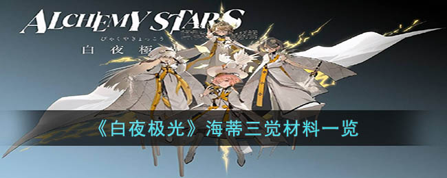 《白夜极光》海蒂三觉材料一览(白夜极光怎么触发巨像剧情)