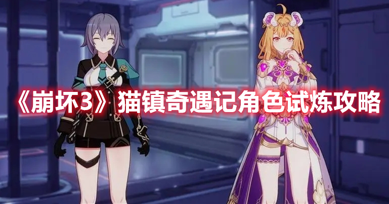 《崩坏3》猫镇奇遇记角色试炼攻略(崩坏3童话篇章阵容推荐)